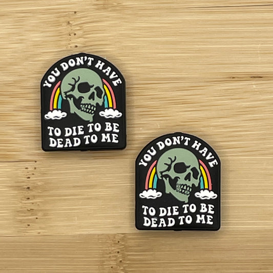 You Don’t Have To Die To Be Dead To Me Focal Bead
