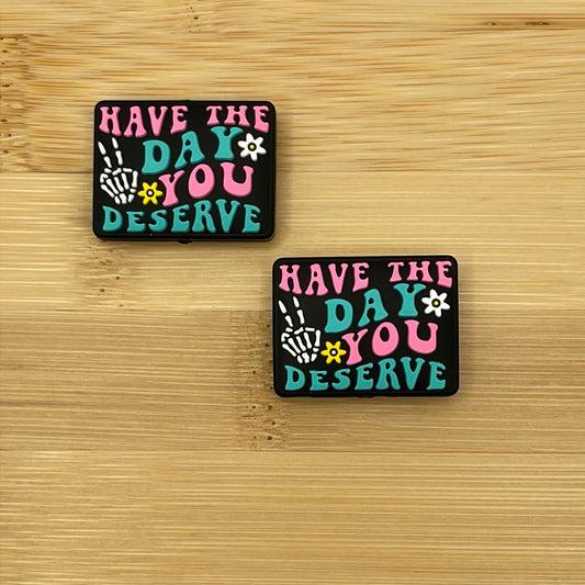 Have The Day You Deserve Focal Bead
